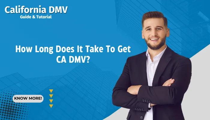 How Long Does It Take To Get CA DMV?