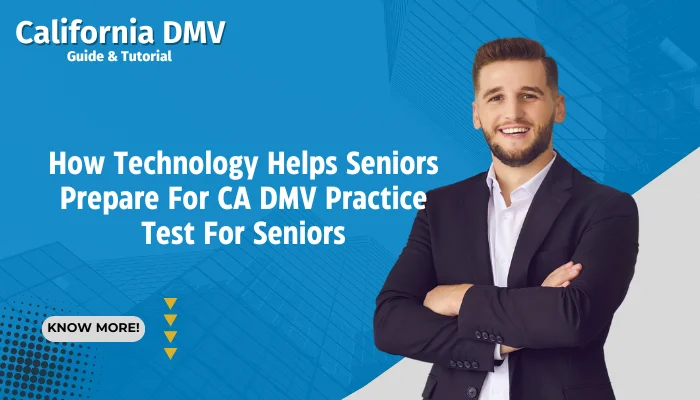 How Technology Helps Seniors Prepare For CA DMV Practice Test For Seniors?